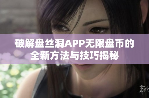 破解盘丝洞APP无限盘币的全新方法与技巧揭秘