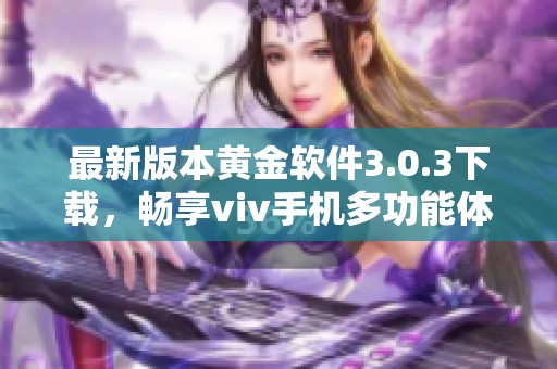 最新版本黄金软件3.0.3下载，畅享viv手机多功能体验