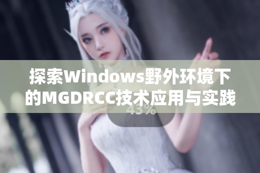 探索Windows野外环境下的MGDRCC技术应用与实践