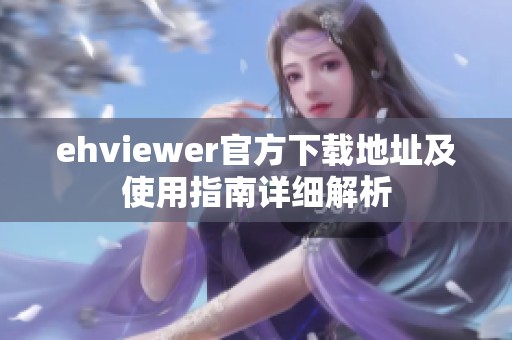 ehviewer官方下载地址及使用指南详细解析