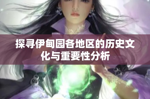 探寻伊甸园各地区的历史文化与重要性分析