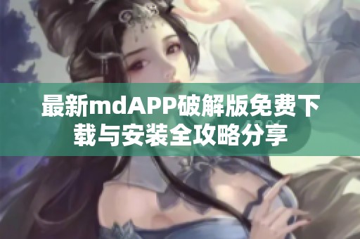 最新mdAPP破解版免费下载与安装全攻略分享