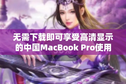 无需下载即可享受高清显示的中国MacBook Pro使用体验