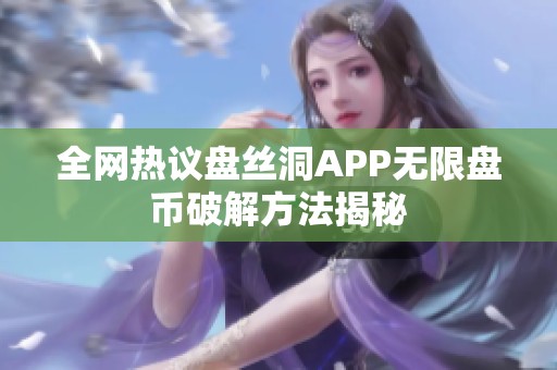 全网热议盘丝洞APP无限盘币破解方法揭秘