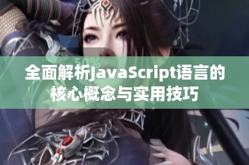 全面解析JavaScript语言的核心概念与实用技巧