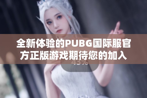 全新体验的PUBG国际服官方正版游戏期待您的加入