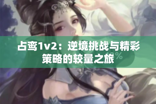 占鸾1v2：逆境挑战与精彩策略的较量之旅