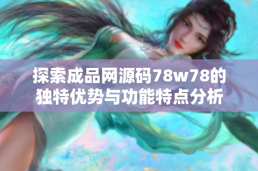 探索成品网源码78w78的独特优势与功能特点分析