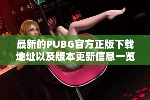 最新的PUBG官方正版下载地址以及版本更新信息一览