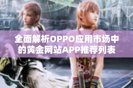 全面解析OPPO应用市场中的黄金网站APP推荐列表