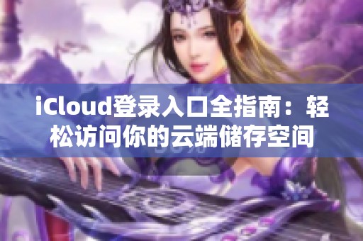 iCloud登录入口全指南：轻松访问你的云端储存空间