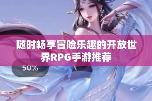 随时畅享冒险乐趣的开放世界RPG手游推荐