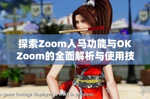 探索Zoom人马功能与OKZoom的全面解析与使用技巧