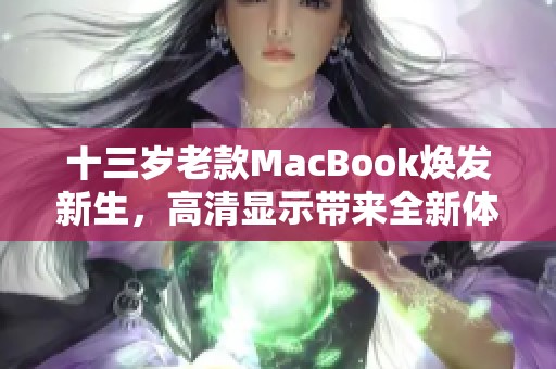 十三岁老款MacBook焕发新生，高清显示带来全新体验