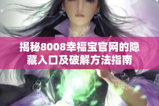 揭秘8008幸福宝官网的隐藏入口及破解方法指南