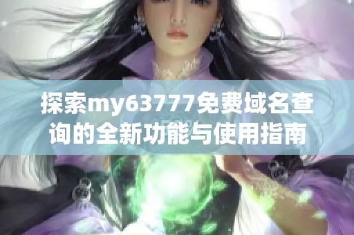 探索my63777免费域名查询的全新功能与使用指南