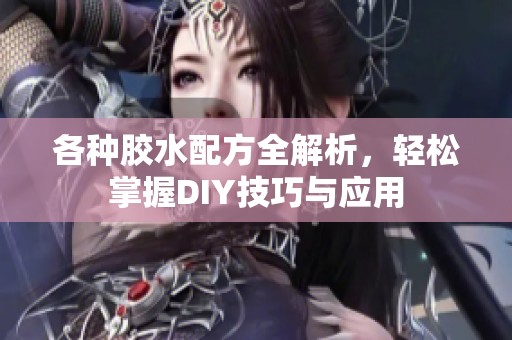 各种胶水配方全解析，轻松掌握DIY技巧与应用