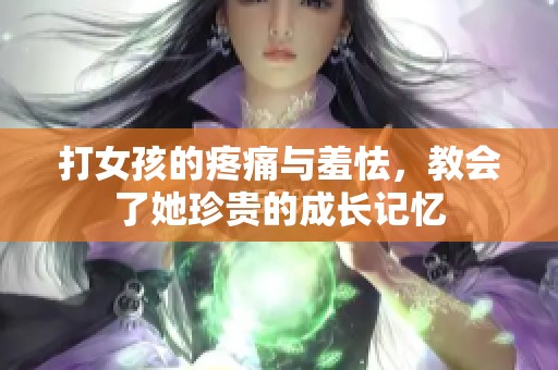 打女孩的疼痛与羞怯，教会了她珍贵的成长记忆