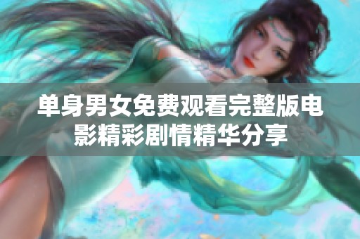 单身男女免费观看完整版电影精彩剧情精华分享