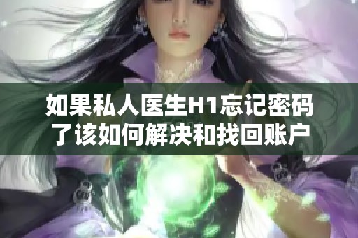 如果私人医生H1忘记密码了该如何解决和找回账户