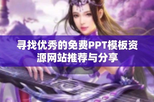 寻找优秀的免费PPT模板资源网站推荐与分享