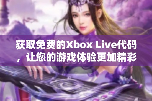 获取免费的Xbox Live代码，让您的游戏体验更加精彩