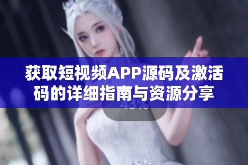 获取短视频APP源码及激活码的详细指南与资源分享