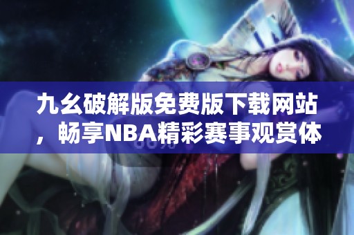 九幺破解版免费版下载网站，畅享NBA精彩赛事观赏体验