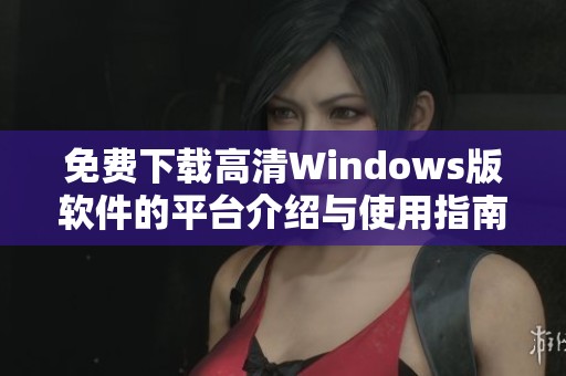 免费下载高清Windows版软件的平台介绍与使用指南