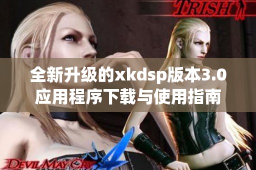 全新升级的xkdsp版本3.0应用程序下载与使用指南