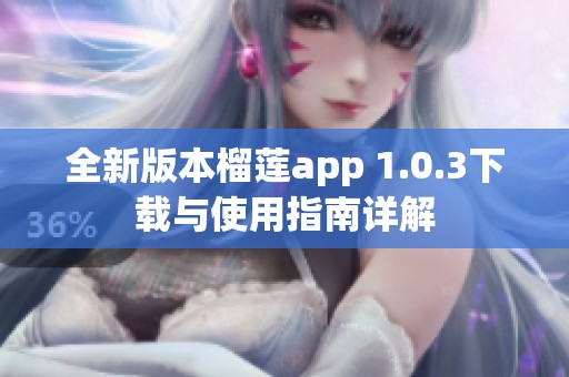 全新版本榴莲app 1.0.3下载与使用指南详解