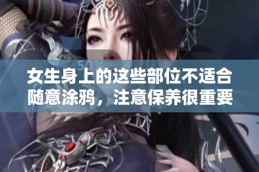 女生身上的这些部位不适合随意涂鸦，注意保养很重要