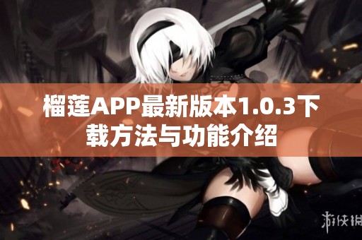 榴莲APP最新版本1.0.3下载方法与功能介绍