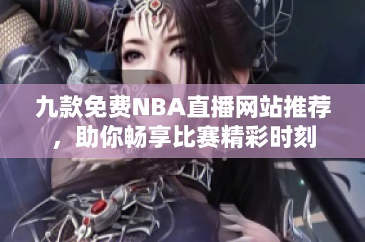 九款免费NBA直播网站推荐，助你畅享比赛精彩时刻