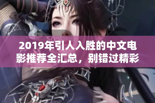 2019年引人入胜的中文电影推荐全汇总，别错过精彩佳作