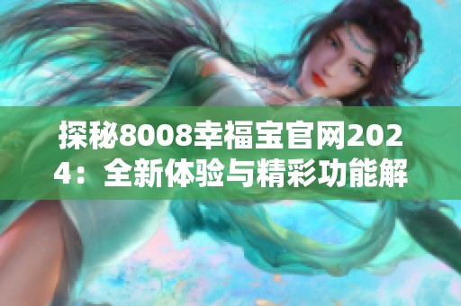 探秘8008幸福宝官网2024：全新体验与精彩功能解析