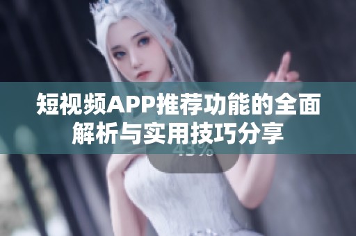 短视频APP推荐功能的全面解析与实用技巧分享