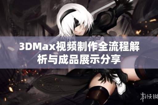 3DMax视频制作全流程解析与成品展示分享