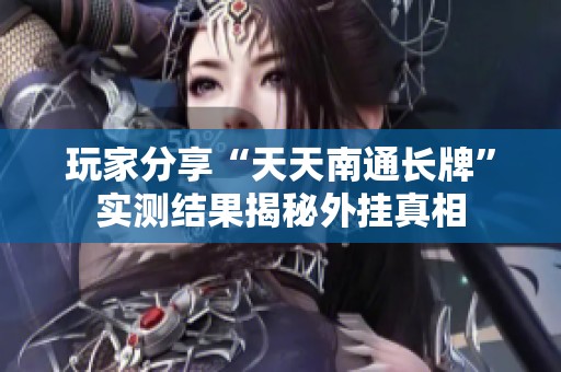 玩家分享“天天南通长牌”实测结果揭秘外挂真相