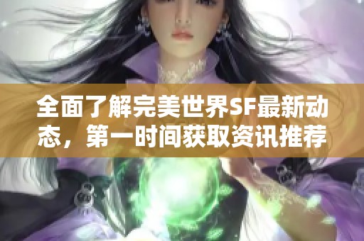 全面了解完美世界SF最新动态，第一时间获取资讯推荐