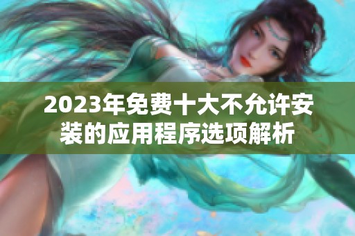 2023年免费十大不允许安装的应用程序选项解析