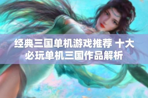 经典三国单机游戏推荐 十大必玩单机三国作品解析