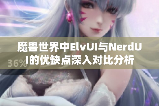 魔兽世界中ElvUI与NerdUI的优缺点深入对比分析