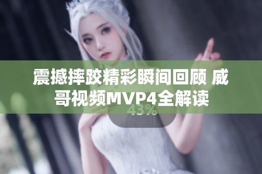 震撼摔跤精彩瞬间回顾 威哥视频MVP4全解读