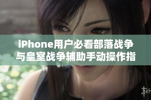 iPhone用户必看部落战争与皇室战争辅助手动操作指南