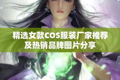 精选女款COS服装厂家推荐及热销品牌图片分享