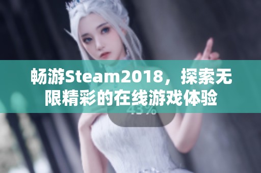 畅游Steam2018，探索无限精彩的在线游戏体验