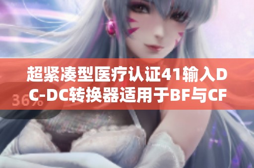 超紧凑型医疗认证41输入DC-DC转换器适用于BF与CF应用