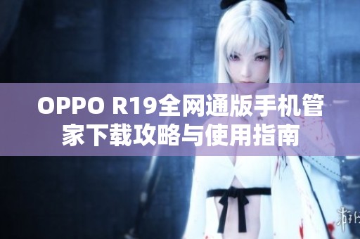 OPPO R19全网通版手机管家下载攻略与使用指南