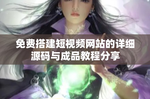 免费搭建短视频网站的详细源码与成品教程分享